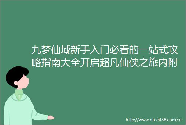 九梦仙域新手入门必看的一站式攻略指南大全开启超凡仙侠之旅内附2025最新兑换码