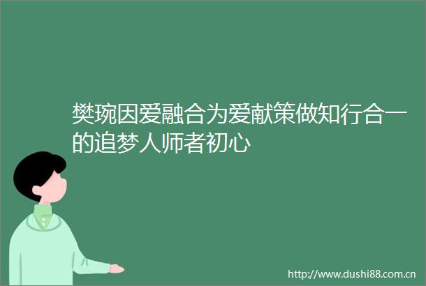樊琬因爱融合为爱献策做知行合一的追梦人师者初心