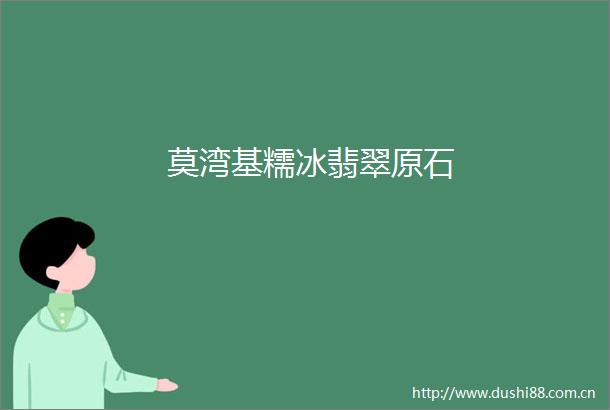 莫湾基糯冰翡翠原石