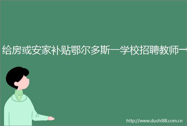给房或安家补贴鄂尔多斯一学校招聘教师→