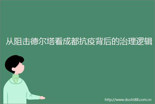 从阻击德尔塔看成都抗疫背后的治理逻辑