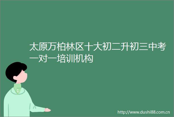 太原万柏林区十大初二升初三中考一对一培训机构