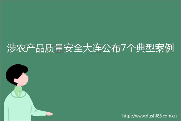涉农产品质量安全大连公布7个典型案例