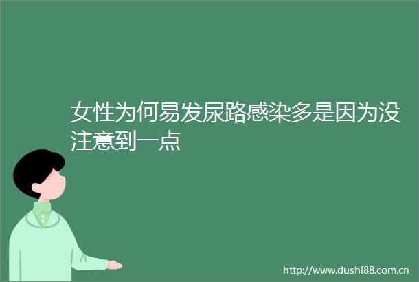 女性为何易发尿路感染多是因为没注意到一点