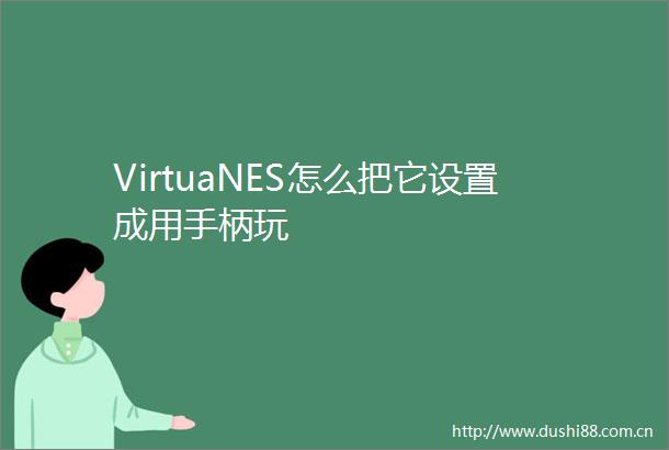 VirtuaNES怎么把它设置成用手柄玩