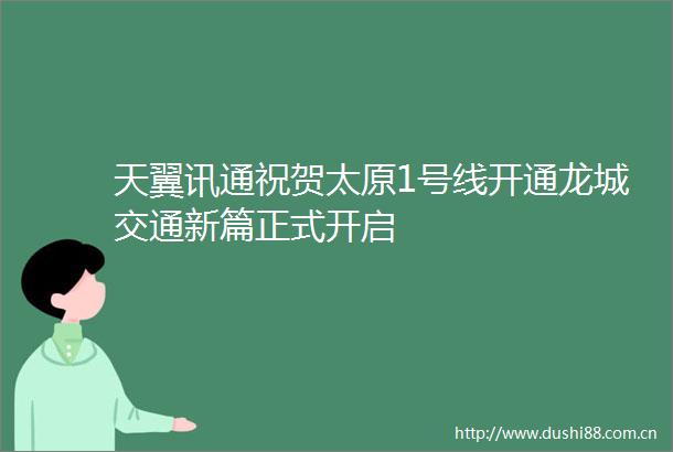 天翼讯通祝贺太原1号线开通龙城交通新篇正式开启