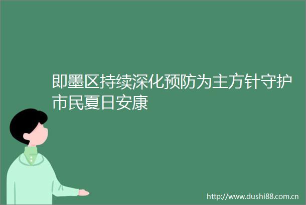 即墨区持续深化预防为主方针守护市民夏日安康