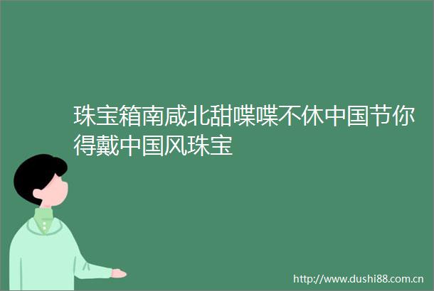 珠宝箱南咸北甜喋喋不休节你得戴风珠宝