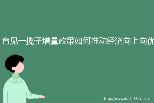 育见一揽子增量政策如何推动经济向上向优