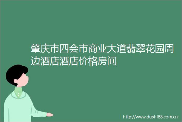 肇庆市四会市商业大道翡翠花园周边酒店酒店价格房间
