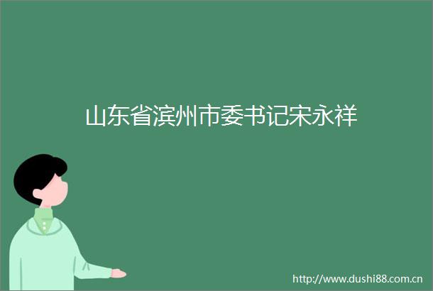 山东省滨州市委书记宋永祥