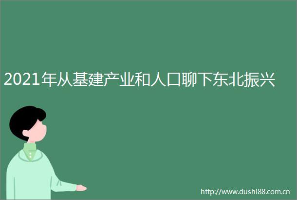 2021年从基建产业和人口聊下东北振兴