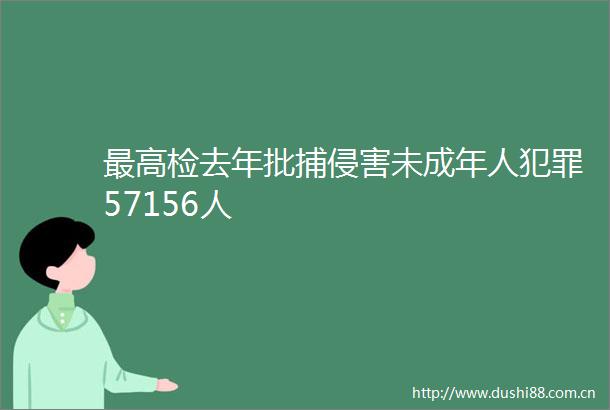 最高检去年批捕侵害未成年人57156人