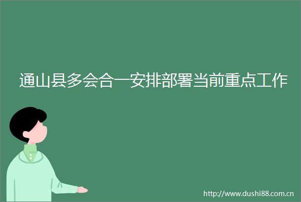 通山县多会合一安排部署当前重点工作