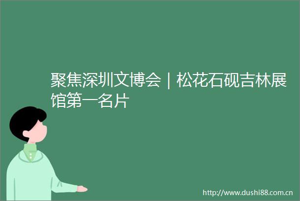 聚焦深圳文博会｜松花石砚吉林展馆第一名片