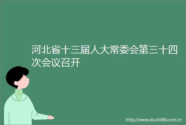 河北省十三届人大常委会第三十四次会议召开