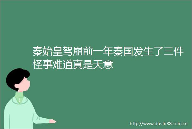 秦始皇驾崩前一年秦国发生了三件怪事难道真是天意
