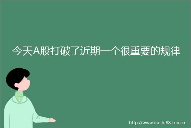 今天A股打破了近期一个很重要的规律