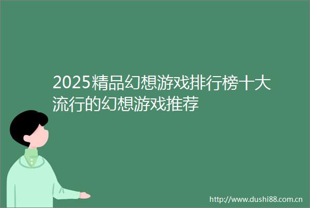 2025精品幻想游戏排行榜十大流行的幻想游戏推荐