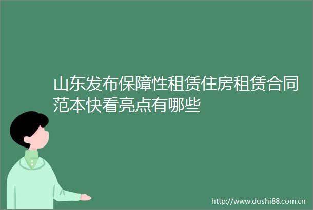 山东发布保障性租赁住房租赁合同范本快看亮点有哪些