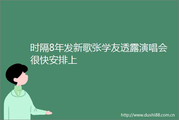 时隔8年发新歌张学友透露演唱会很快安排上