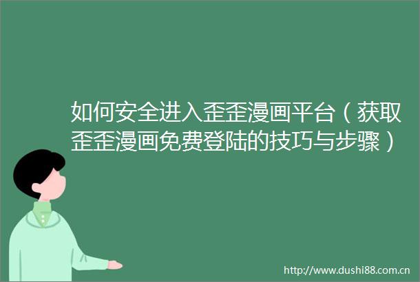 如何安全进入歪歪漫画平台（获取歪歪漫画免费登陆的技巧与步骤）