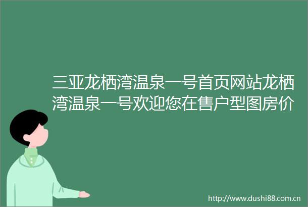 三亚龙栖湾温泉一号首页网站龙栖湾温泉一号欢迎您在售户型图房价楼盘详情