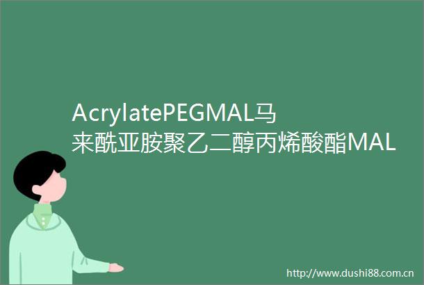 AcrylatePEGMAL马来酰亚胺聚乙二醇丙烯酸酯MALPEGAcrylate保存条件
