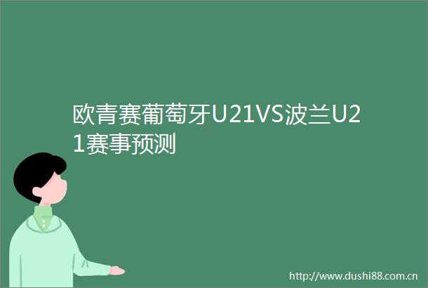 欧青赛葡萄牙U21VS波兰U21赛事预测
