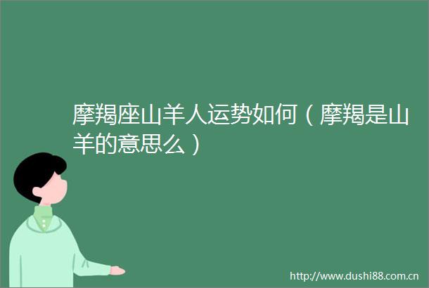 摩羯座山羊人运势如何（摩羯是山羊的意思么）