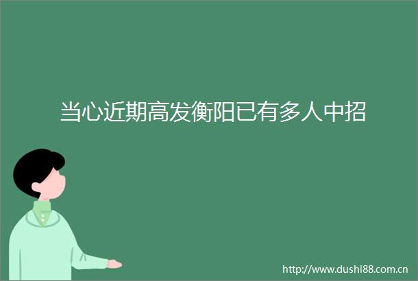 当心近期高发衡阳已有多人中招