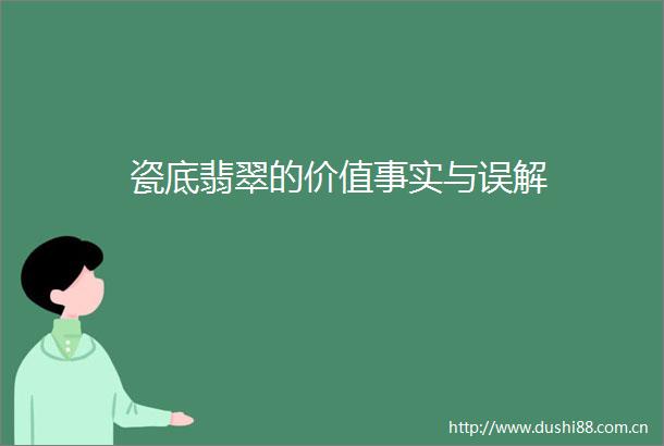 瓷底翡翠的价值事实与误解