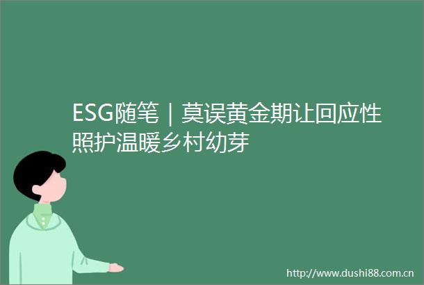 ESG随笔｜莫误黄金期让回应性照护温暖乡村幼芽