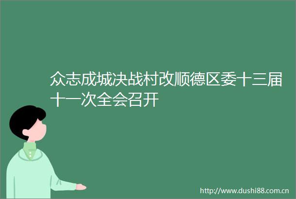众志成城决战村改顺德区委十三届十一次全会召开
