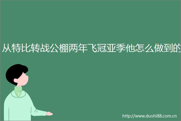 从特比转战公棚两年飞冠亚季他怎么做到的