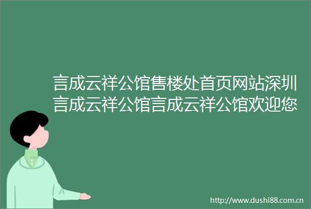 言成云祥公馆售楼处首页网站深圳言成云祥公馆言成云祥公馆欢迎您言成云祥公馆楼盘详情价格户型