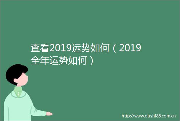 查看2019运势如何（2019全年运势如何）