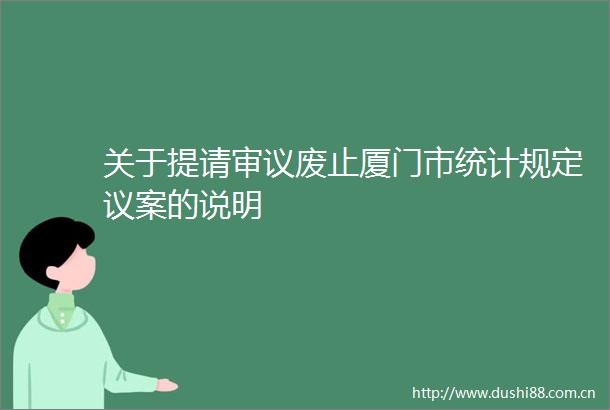 关于提请审议废止厦门市统计规定议案的说明