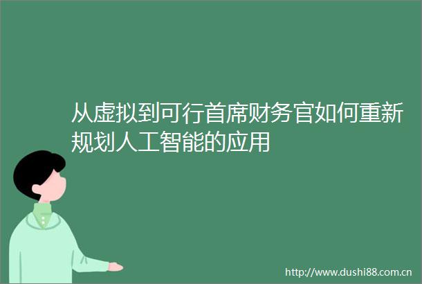 从虚拟到可行首席财务官如何重新规划人工智能的应用
