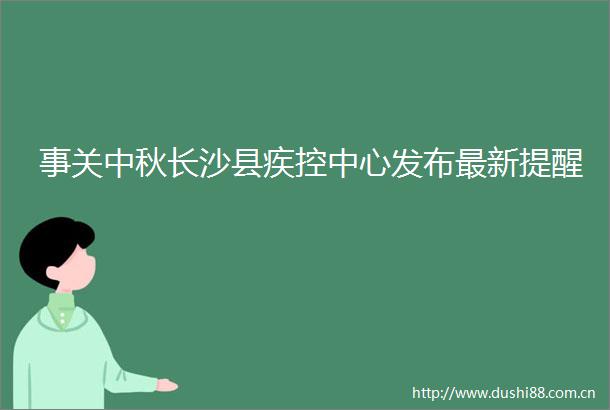 事关中秋长沙县疾控中心发布最新提醒