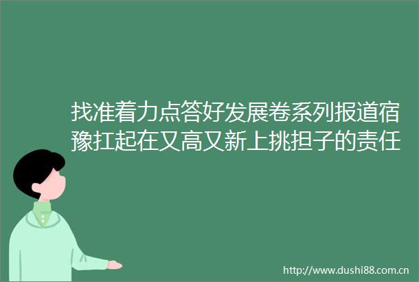 找准着力点答好发展卷系列报道宿豫扛起在又高又新上挑担子的责任担当