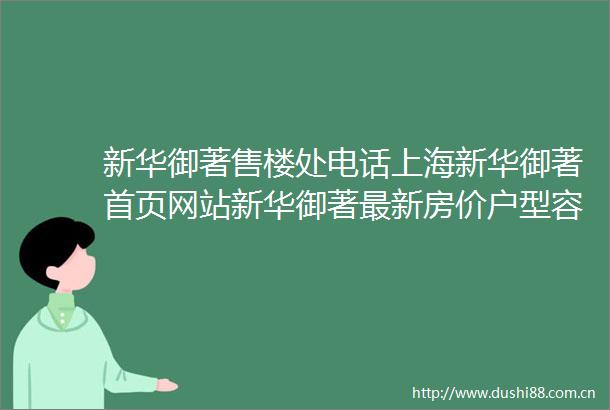 新华御著售楼处电话上海新华御著首页网站新华御著最新房价户型容积率小区配套楼盘详情价格户型