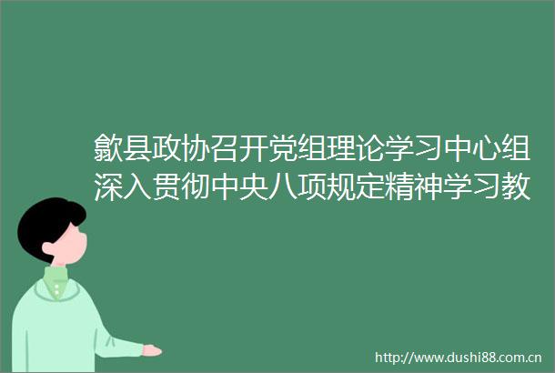 歙县政协召开党组理论学习中心组深入贯彻中央八项规定精神学习教育专题学习会