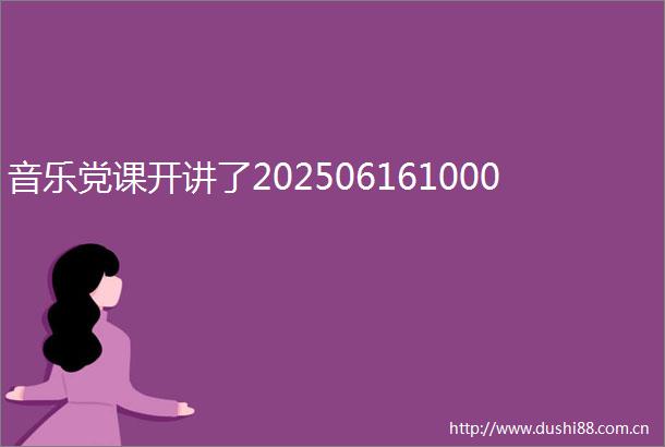 音乐党课开讲了202506161000