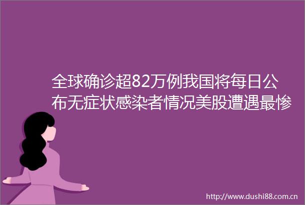 全球确诊超82万例我国将每日公布无症状感染者情况美股遭遇最惨第一季度