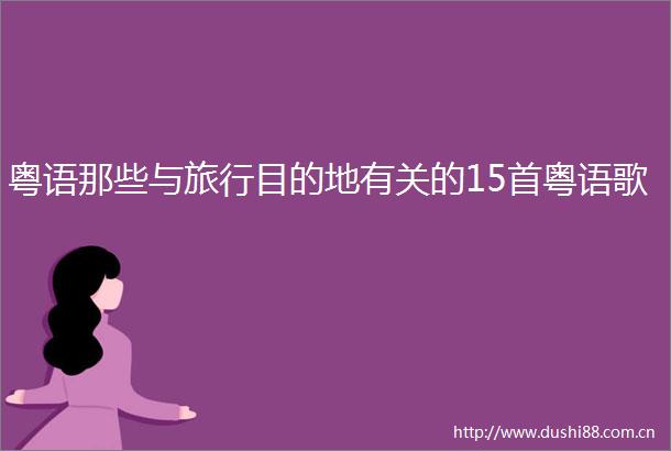 粤语那些与旅行目的地有关的15首粤语歌