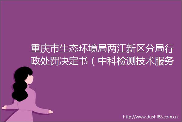 重庆市生态环境局两江新区分局行政决定书（中科检测技术服务（重庆）有限公司）