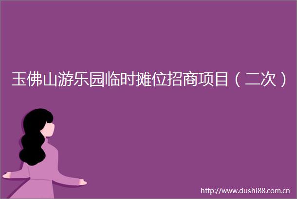 玉佛山游乐园临时摊位招商项目（二次）