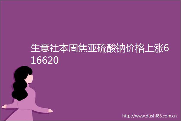 生意社本周焦亚硫酸钠价格上涨616620