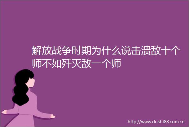 解放战争时期为什么说击溃敌十个师不如歼灭敌一个师